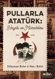 Pullarla Atatürk - Hayatı ve Mücadelesi (1881 1938)